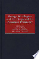 George Washington and the origins of the American presidency /