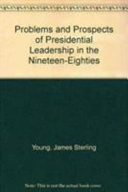 Problems and prospects of presidential leadership in the nineteen-eighties /