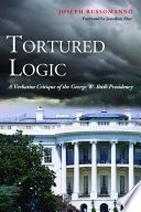Tortured logic : a verbatim critique of the George W. Bush presidency /