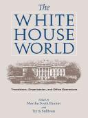 The White House world : transitions, organization, and office operations /