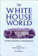 The White House world : transitions, organization, and office operations /