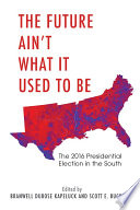 The future ain't what it used to be : the 2016 Presidential Election in the South /