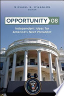 Opportunity 08 : independent ideas for America's next president /