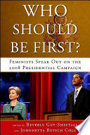 Who should be first? : feminists speak out on the 2008 presidential campaign /