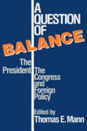 A Question of balance : the president, the Congress, and foreign policy /
