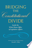 Bridging the constitutional divide : inside the White House Office of Legislative Affairs /