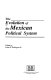 The Evolution of the Mexican political system /