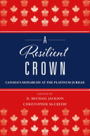 A resilient Crown : Canada's monarchy at the Platinum Jubilee /