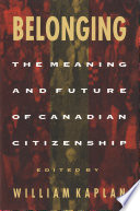 Belonging : the meaning and future of Canadian citizenship /