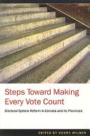 Steps toward making every vote count : electoral system reform in Canada and its provinces /