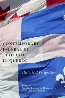 Contemporary federalist thought in Quebec : historical perspectives /
