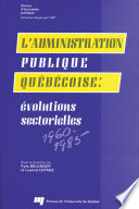 L'Administration publique quebecoise : evolutions sectorielles, 1960-1985 /