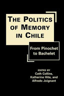 The politics of memory in Chile : from Pinochet to Bachelet /