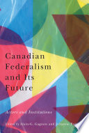 Canadian federalism and its future : actors and institutions /