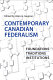 Contemporary Canadian federalism : foundations, traditions, institutions /
