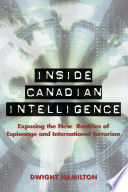Inside Canadian intelligence : exposing the new realities of espionage and international terrorism /