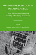 Presidential breakdowns in Latin America : causes and outcomes of executive instability in developing democracies /