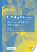 EU-Turkey Relations : Theories, Institutions, and Policies /