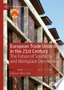European Trade Unions in the 21st Century  : The Future of Solidarity and Workplace Democracy /