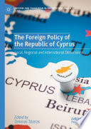 The Foreign Policy of the Republic of Cyprus : Local, Regional and International Dimensions /