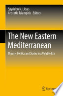 The New Eastern Mediterranean  : Theory, Politics and States in a Volatile Era /