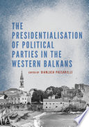 The Presidentialisation of Political Parties in the Western Balkans /