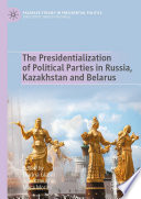 The Presidentialization of Political Parties in Russia, Kazakhstan and Belarus /
