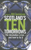 Scotland's ten tomorrows : the devolution crisis - and how to fix it /