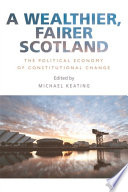 A wealthier, fairer Scotland : the political economy of constitutional change /