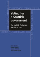 Voting for a Scottish government : the Scottish Parliament election of 2007 /