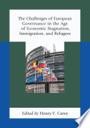The challenges of European governance in the age of economic stagnation, immigration, and refugees /