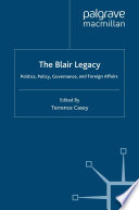 The Blair Legacy : Politics, Policy, Governance, and Foreign Affairs /