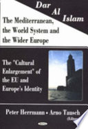 Dar al Islam--the Mediterranean, the world system, and the wider Europe : the "cultural enlargement" of the EU and Europe's identity /