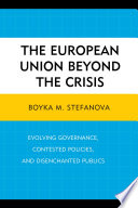 The European Union beyond the crisis : evolving governance, contested policies, and disenchanted publics /