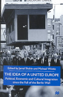The idea of a united Europe : political, economic and cultural integration since the fall of the Berlin Wall /