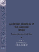 A political sociology of the European Union : reassessing constructivism /
