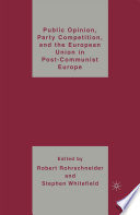 Public Opinion, Party Competition, and the European Union in Post-Communist Europe /