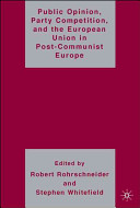 Public opinion, party competition, and the European Union in post-communist Europe /