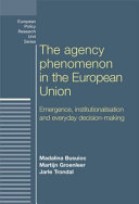 The agency phenomenon in the European Union : emergence, institutionalisation and everyday decision-making /