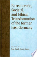 Bureaucratic, societal, and ethical transformation of the former East Germany /