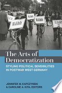 The arts of democratization : styling political sensibilities in postwar West Germany /