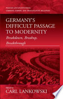 Breakdown, breakup, breakthrough : Germany's difficult passage to modernity /