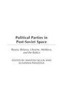 Political parties in post-Soviet space : Russia, Belarus, Ukraine, Moldova, and the Baltics /