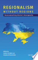 Regionalism without Regions : Reconceptualizing Ukraine's Heterogeneity /