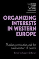 Organizing interests in Western Europe : pluralism, corporatism, and the transformation of politics /