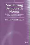 Socializing democratic norms : the role of international organizatons for the construction of Europe /