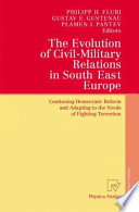 The evolution of civil-military relations in South East Europe : continuing democratic reform and adapting to the needs of fighting terrorism /