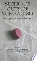 Suffrage Outside Suffragism : Women's Vote in Britain, 1880-1914 /