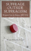 Suffrage outside suffragism : women's vote in Britain, 1880-1914 /