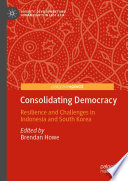 Consolidating Democracy : Resilience and Challenges in Indonesia and South Korea /
